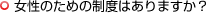 女性のための制度はありますか?
